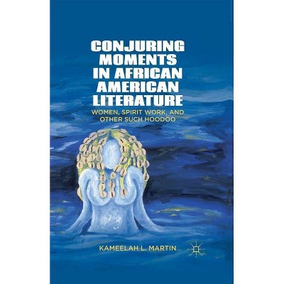 Conjuring Moments in African American Literature - by  K Samuel & Kameelah L Martin (Paperback)