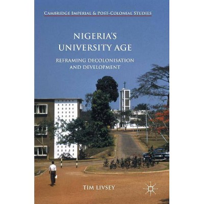 Nigeria's University Age - (Cambridge Imperial and Post-Colonial Studies) by  Tim Livsey (Hardcover)