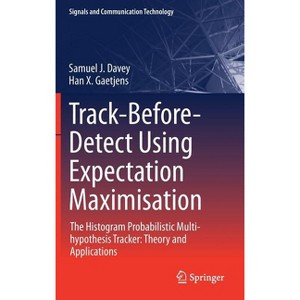 Track-Before-Detect Using Expectation Maximisation - (Signals and Communication Technology) by  Samuel J Davey & Han X Gaetjens (Hardcover) - 1 of 1