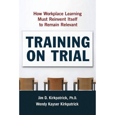 Training on Trial - by  Jim Kirkpatrick & Wendy Kayser Kirkpatrick (Paperback)