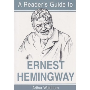 A Reader's Guide to Ernest Hemingway - (Reader's Guides) Annotated by  Arthur Waldhorn (Paperback) - 1 of 1
