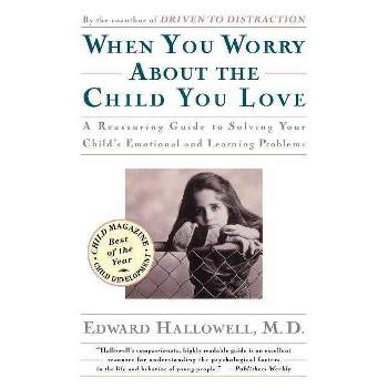 When You Worry about the Child You Love - by  Edward M Hallowell (Paperback)