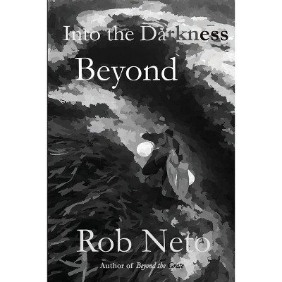 Into the Darkness Beyond - by  Rob Neto (Paperback)