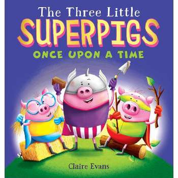 The Three Little Superpigs: Once Upon a Time - by  Claire Evans (Hardcover)