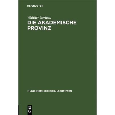 Die Akademische Provinz - (Münchner Hochschulschriften) by  Walther Gerlach (Hardcover)