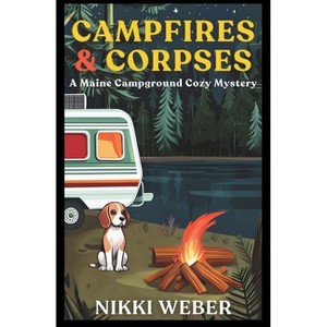 Campfires & Corpses - (Maine Campground Cozy Mystery) by  Nikki Weber (Paperback) - 1 of 1