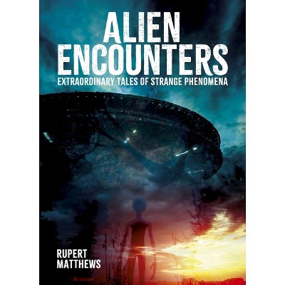 Alien Encounters - (Sirius Illustrated Case Files) by  Rupert Matthews (Hardcover)
