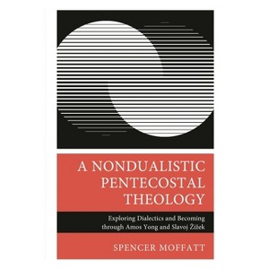 A Nondualistic Pentecostal Theology - by  Spencer Moffatt (Hardcover) - 1 of 1