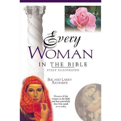 Every Woman in the Bible - (Everything in the Bible) by  Angie Peters & Sue W Richards & Lawrence O Richards (Paperback)