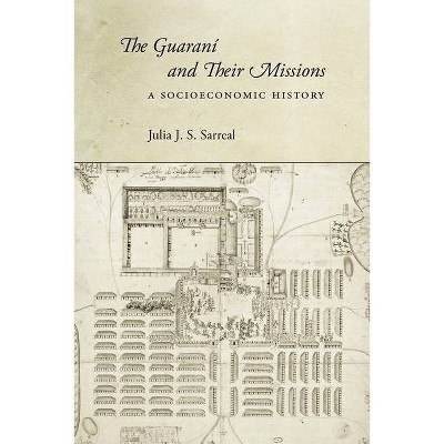 The Guaraní and Their Missions - by  Julia J S Sarreal (Hardcover)