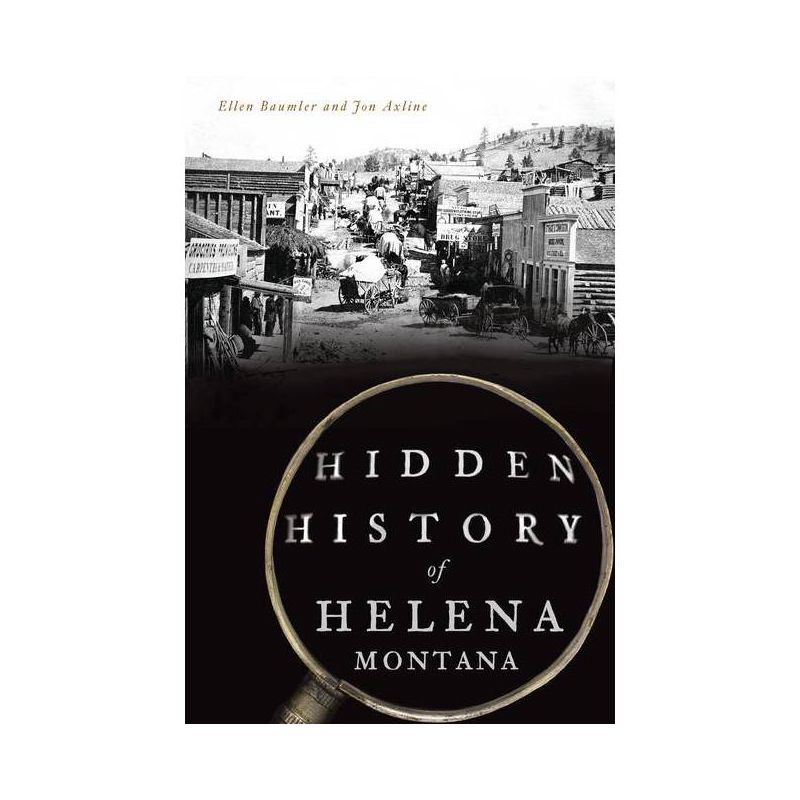 Hidden History of Helena, Montana - by  Ellen Baumler & Jon Axline (Paperback), 1 of 2