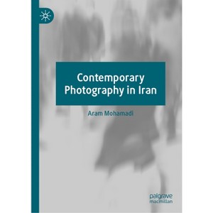 Contemporary Photography in Iran - by  Aram Mohamadi (Hardcover) - 1 of 1