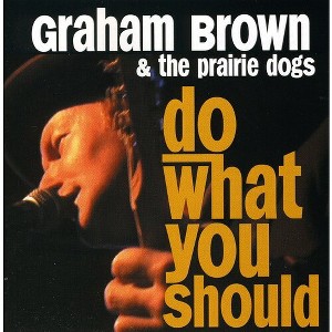Graham Brown & the Prairie Dogs - Do What You Should (CD) - 1 of 1