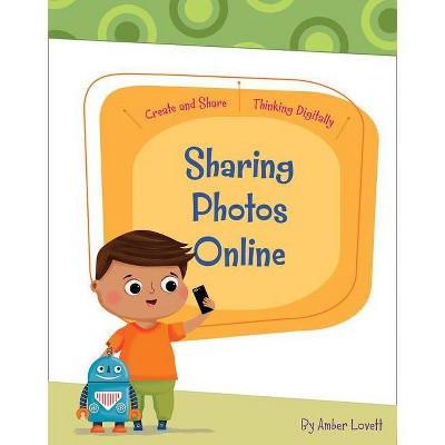 Sharing Photos Online - (Create and Share: Thinking Digitally) by  Amber Lovett (Paperback)