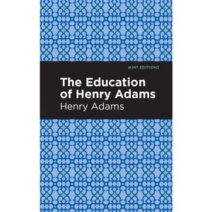 The Education of Henry Adams - (Mint Editions (in Their Own Words: Biographical and Autobiographical Narratives)) (Hardcover) - 1 of 1