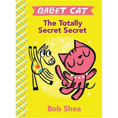 The Totally Secret Secret - (Ballet Cat) by  Bob Shea (Hardcover)