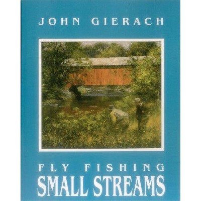 Fly Fishing Small Streams - by  John Gierach (Paperback)