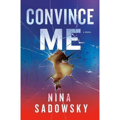 Convince Me - by  Nina Sadowsky (Hardcover)