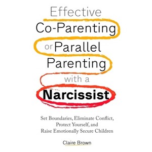 Effective Co-Parenting or Parallel Parenting with a Narcissist - by  Claire Brown (Paperback) - 1 of 1