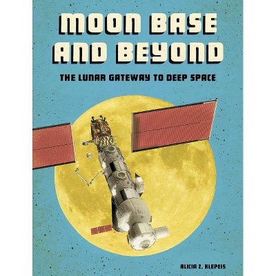 Moon Base and Beyond - (Future Space) by  Alicia Z Klepeis (Paperback)