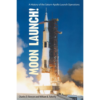 Moon Launch! - (History of the Saturn-Apollo Launch Operations) by  Charles D Benson & William B Faherty (Paperback)