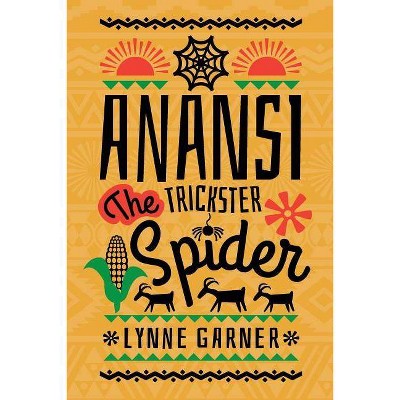 Anansi The Trickster Spider - by  Lynne Garner (Paperback)