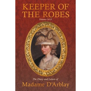 Keeper of the Robes - The Diary and Letters of Madame D'Arblay - by  Fanny Burney (Paperback) - 1 of 1