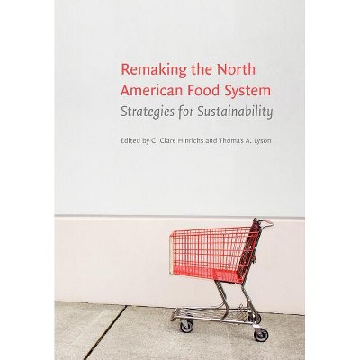 Remaking the North American Food System - (Our Sustainable Future) by  C Clare Hinrichs & Thomas A Lyson (Hardcover)