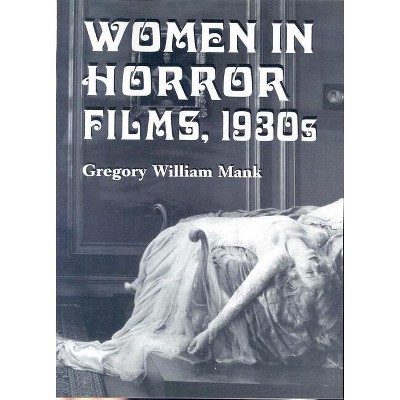 Women in Horror Films, 1930s - by  Gregory William Mank (Paperback)