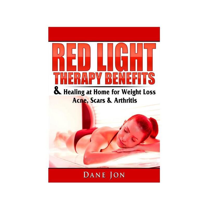 Red Light Therapy Benefits & Healing at Home for Weight Loss, Acne, Scars & Arthritis - by  Dane Jon (Paperback), 1 of 2