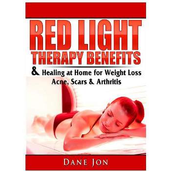 Red Light Therapy Benefits & Healing at Home for Weight Loss, Acne, Scars & Arthritis - by  Dane Jon (Paperback)