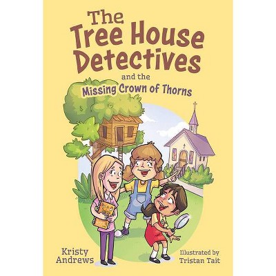 The Tree House Detectives and the Missing Crown of Thorns - by  Kristy Andrews (Paperback)