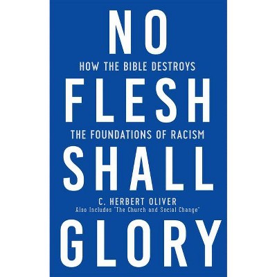 No Flesh Shall Glory: How the Bible Destroys the Foundations of Racism, Also Includes "the Church and Social Change" - 2nd Edition (Paperback)