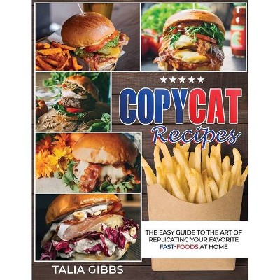 Copycat Recipes - by  Talia Gibbs (Paperback)