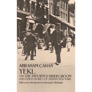 Yekl and the Imported Bridegroom and Other Stories of the New York Ghetto - (Dover Literature: Historical Fiction) by  Abraham Cahan (Paperback) - 1 of 1
