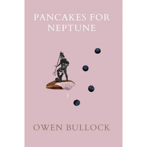 Pancakes for Neptune - by  Owen Bullock (Paperback) - 1 of 1