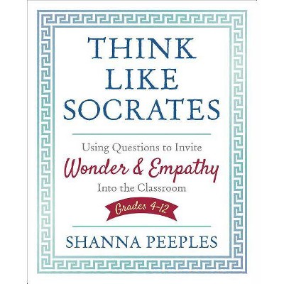 Think Like Socrates - (Corwin Teaching Essentials) by  Shanna Peeples (Paperback)