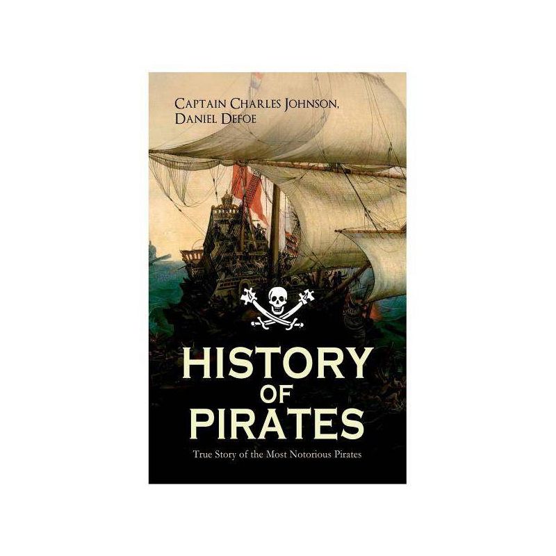 HISTORY OF PIRATES - True Story of the Most Notorious Pirates - by  Daniel Defoe & Captain Charles Johnson (Paperback), 1 of 2