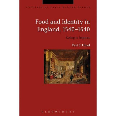 Food and Identity in England, 1540-1640 - (Cultures of Early Modern Europe) by  Paul S Lloyd (Paperback)