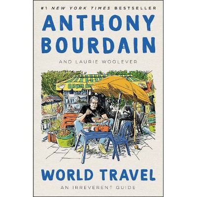 World Travel - by Anthony Bourdain & Laurie Woolever (Hardcover)