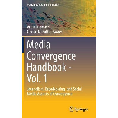 Media Convergence Handbook - Vol. 1 - (Media Business and Innovation) by  Artur Lugmayr & Cinzia Dal Zotto (Hardcover)