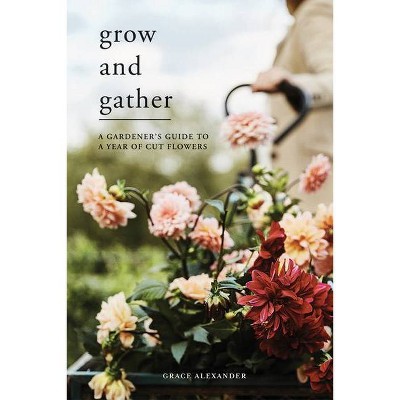 Grow and Gather - by  Grace Alexander & Rob MacKenzie & Dean Hearne (Hardcover)