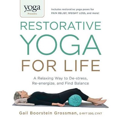 Yoga Journal Presents Restorative Yoga for Life - by  Gail Boorstein Grossman (Paperback)