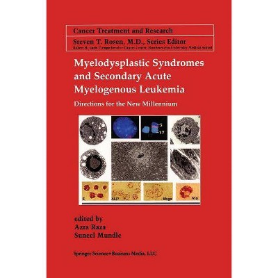 Myelodysplastic Syndromes & Secondary Acute Myelogenous Leukemia - (Cancer Treatment and Research) by  Azra Raza & Suneel D Mundle (Paperback)