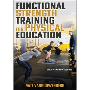 Functional Strength Training for Physical Education - by  Nate Vankouwenberg (Paperback) - 1 of 1
