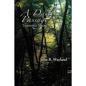 A Daily Passage Through Mark - by  John R Wayland (Paperback) - 1 of 1