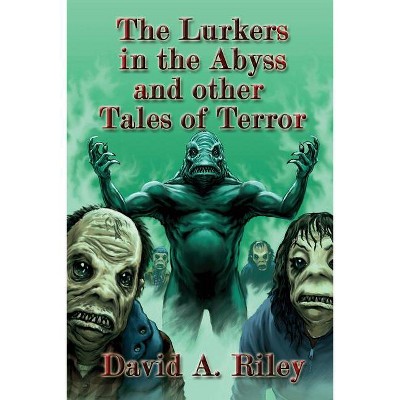 The Lurkers in the Abyss and Other Tales of Terror - by  David A Riley (Paperback)