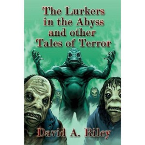 The Lurkers in the Abyss and Other Tales of Terror - by  David A Riley (Paperback) - 1 of 1