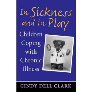In Sickness and in Play - (Rutgers Childhood Studies) by  Cindy Dell Clark (Paperback) - 1 of 1