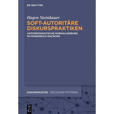Soft-Autoritäre Diskurspraktiken - (Diskursmuster / Discourse Patterns) by  Hagen Steinhauer (Hardcover)